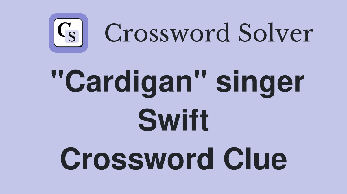 "Cardigan" singer Swift Crossword Clue