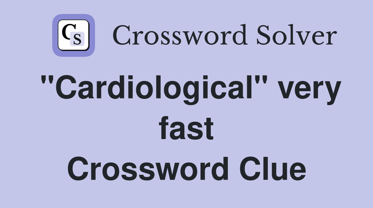 "Cardiological" very fast Crossword Clue