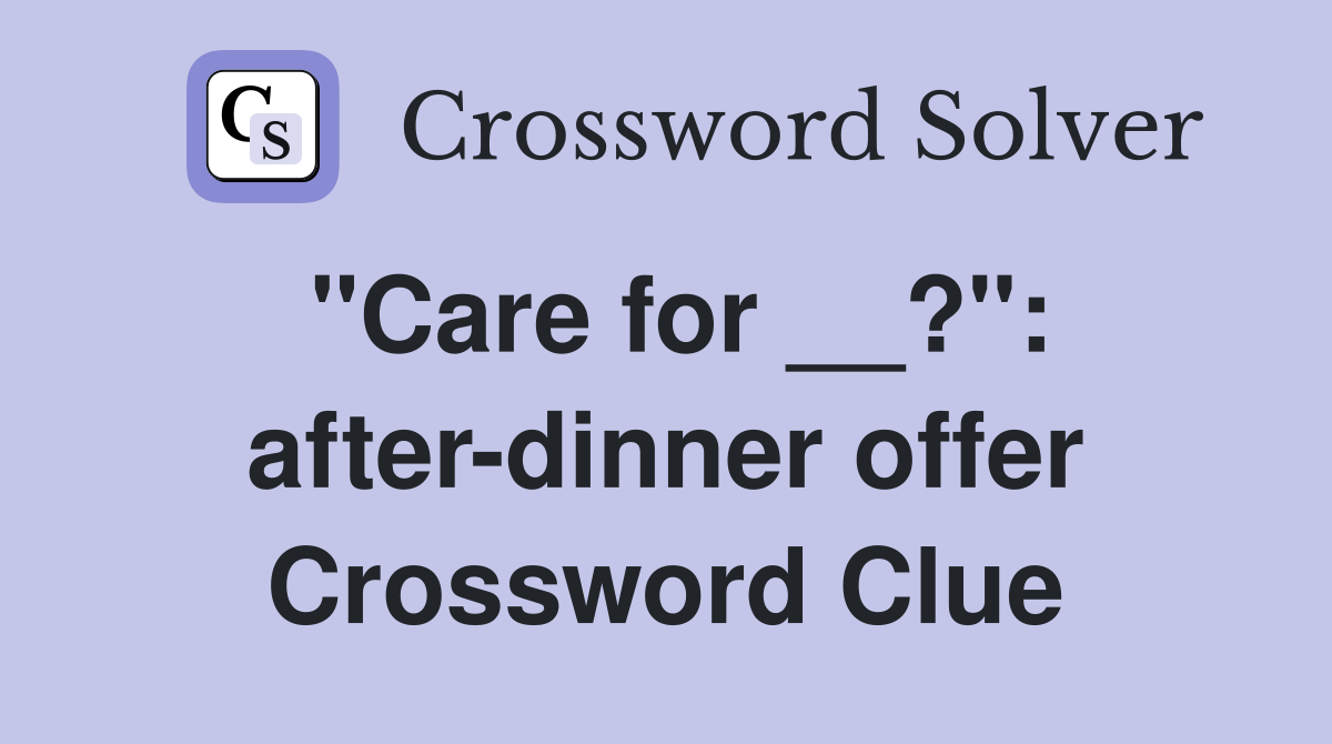 "Care for __?": after-dinner offer Crossword Clue