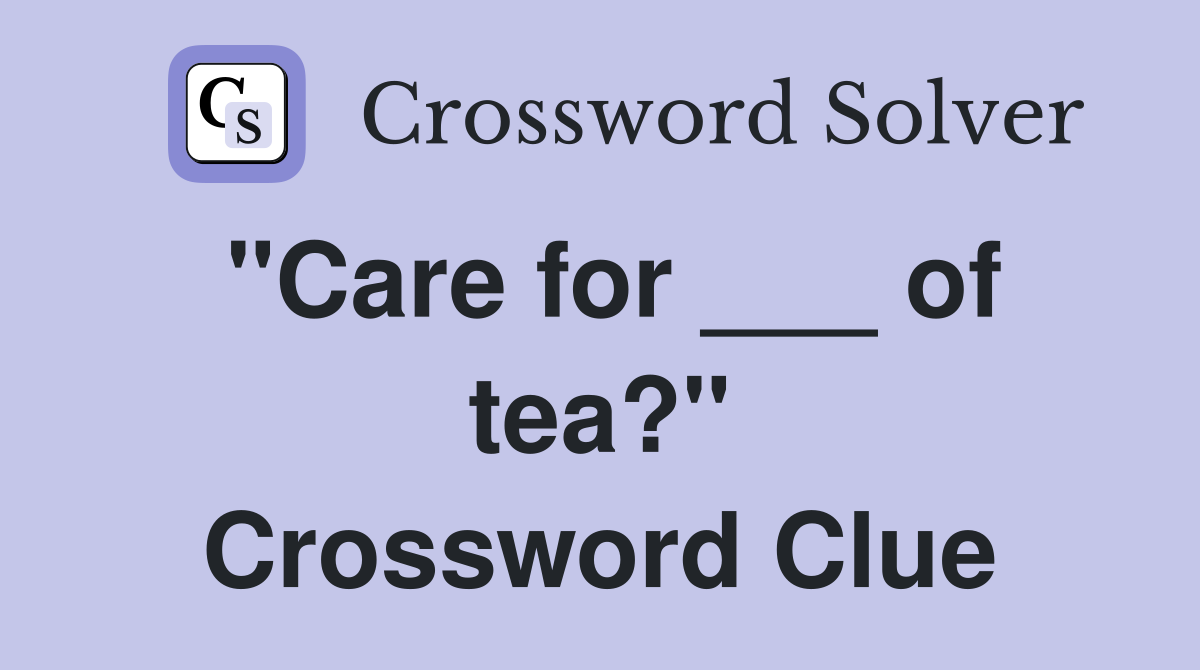 "Care for ___ of tea?" Crossword Clue