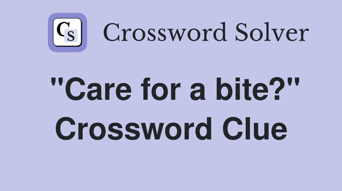 "Care for a bite?" Crossword Clue