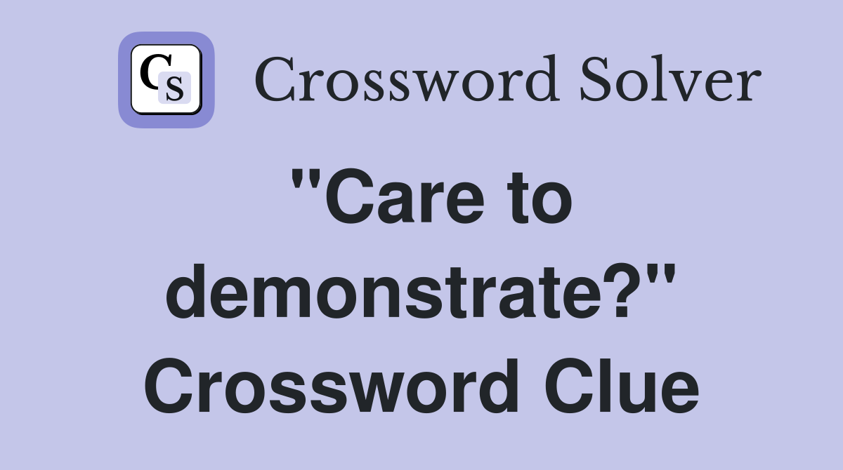 "Care to demonstrate?" Crossword Clue