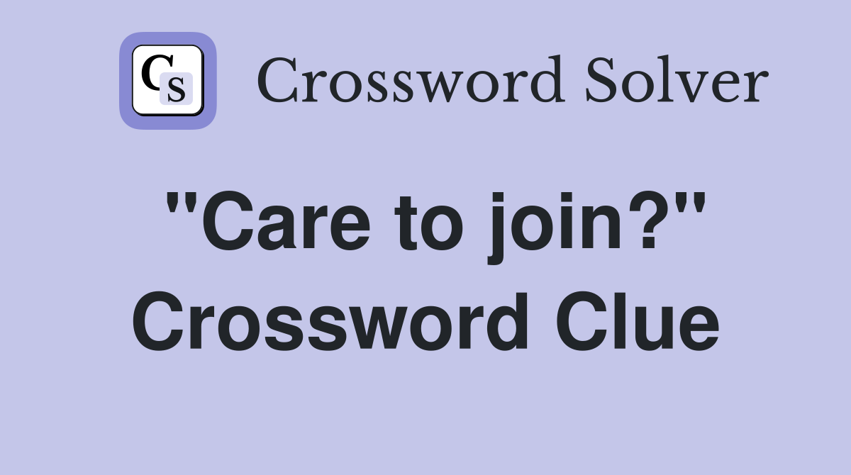 "Care to join?" Crossword Clue