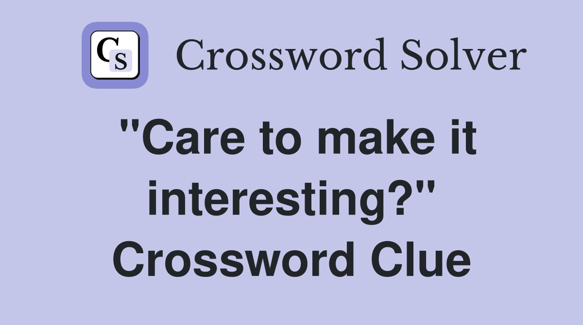 "Care to make it interesting?" Crossword Clue