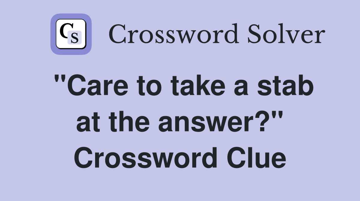 "Care to take a stab at the answer?" Crossword Clue