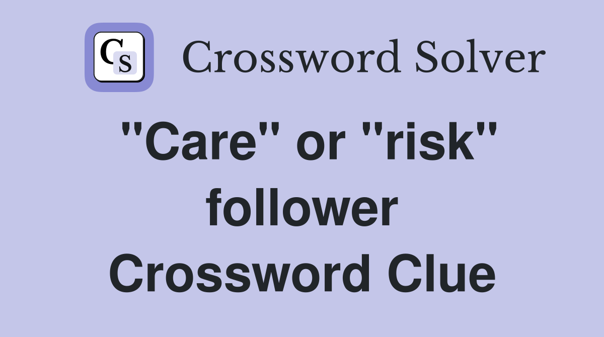 "Care" or "risk" follower Crossword Clue