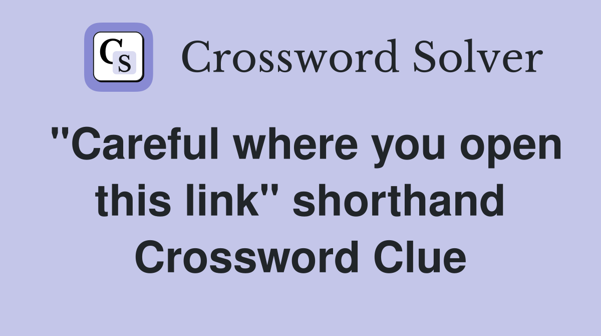 "Careful where you open this link" shorthand Crossword Clue