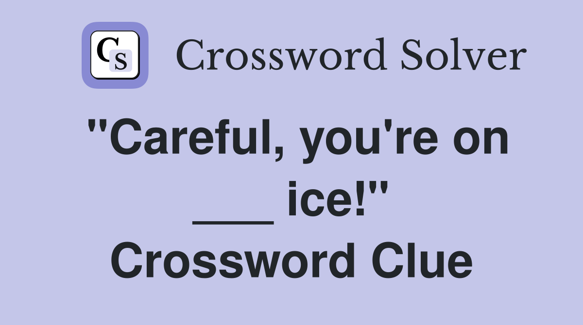 "Careful, you're on ___ ice!" Crossword Clue