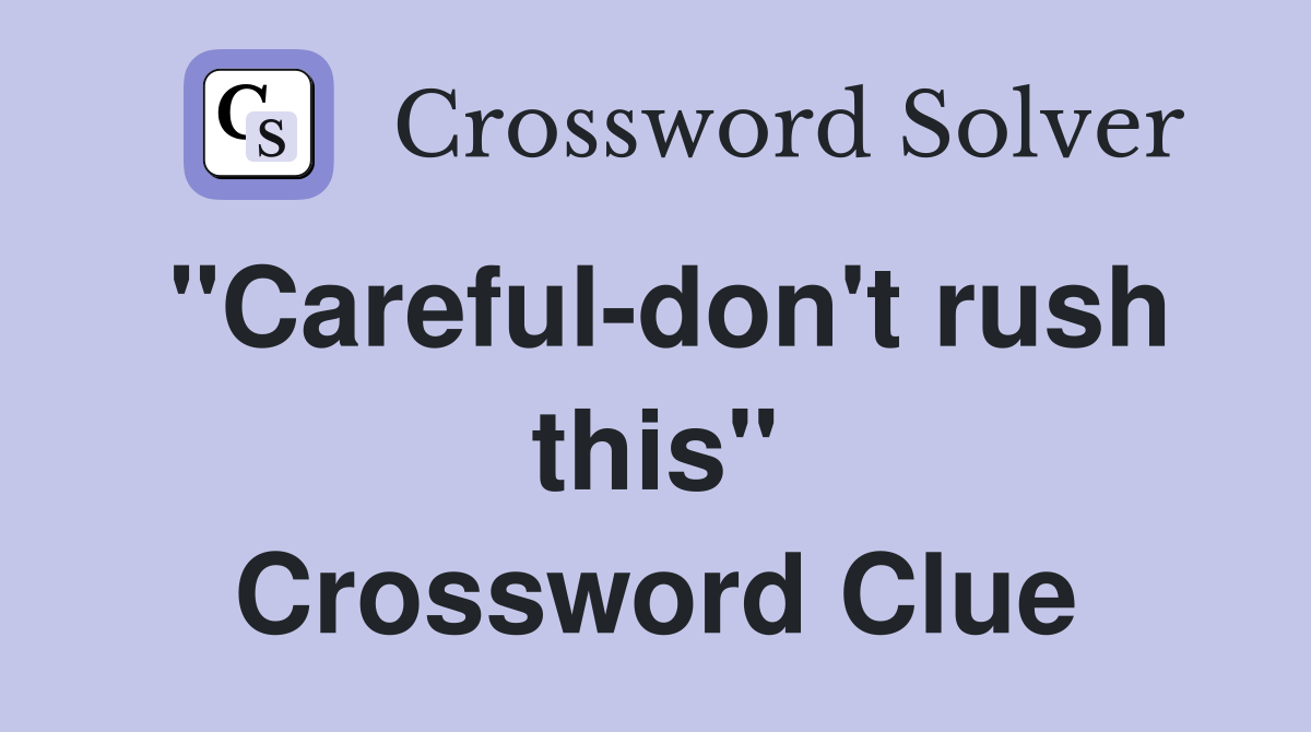 "Careful-don't rush this" Crossword Clue