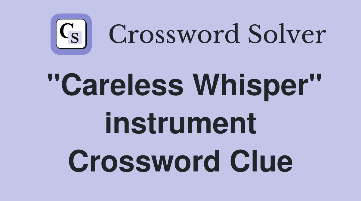 "Careless Whisper" instrument Crossword Clue