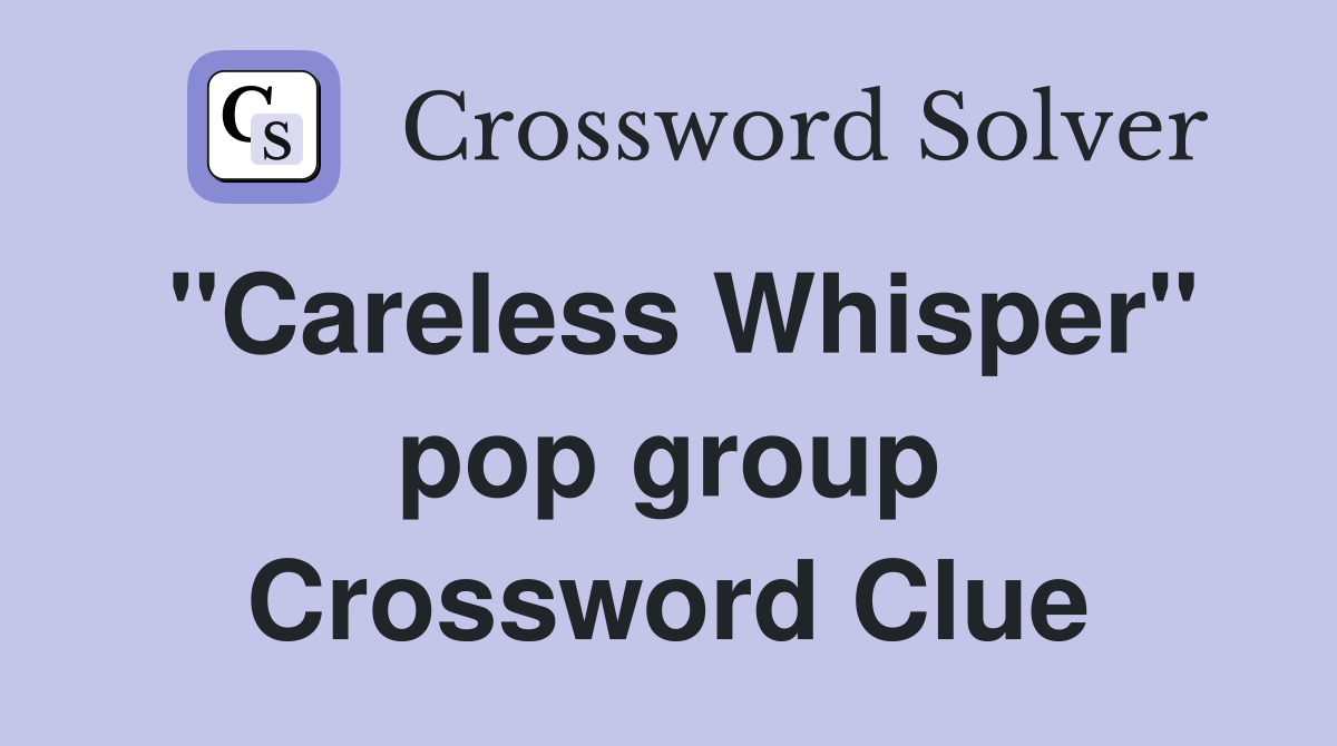 "Careless Whisper" pop group Crossword Clue