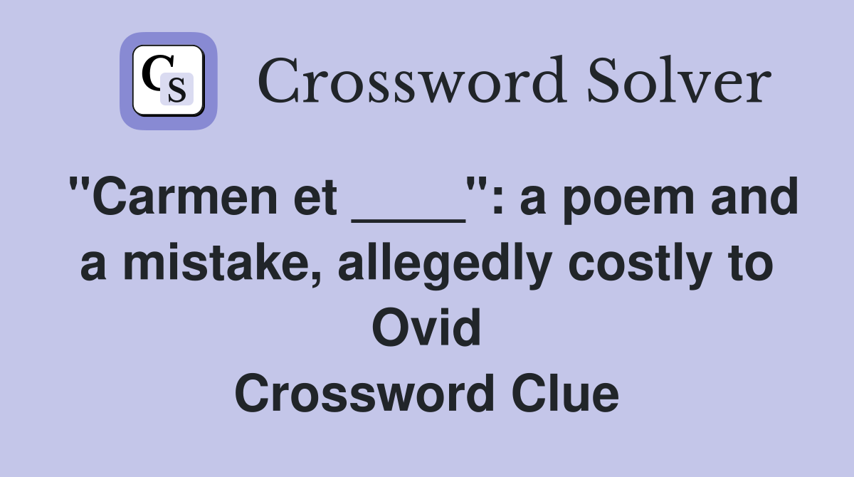 "Carmen et ____": a poem and a mistake, allegedly costly to Ovid Crossword Clue