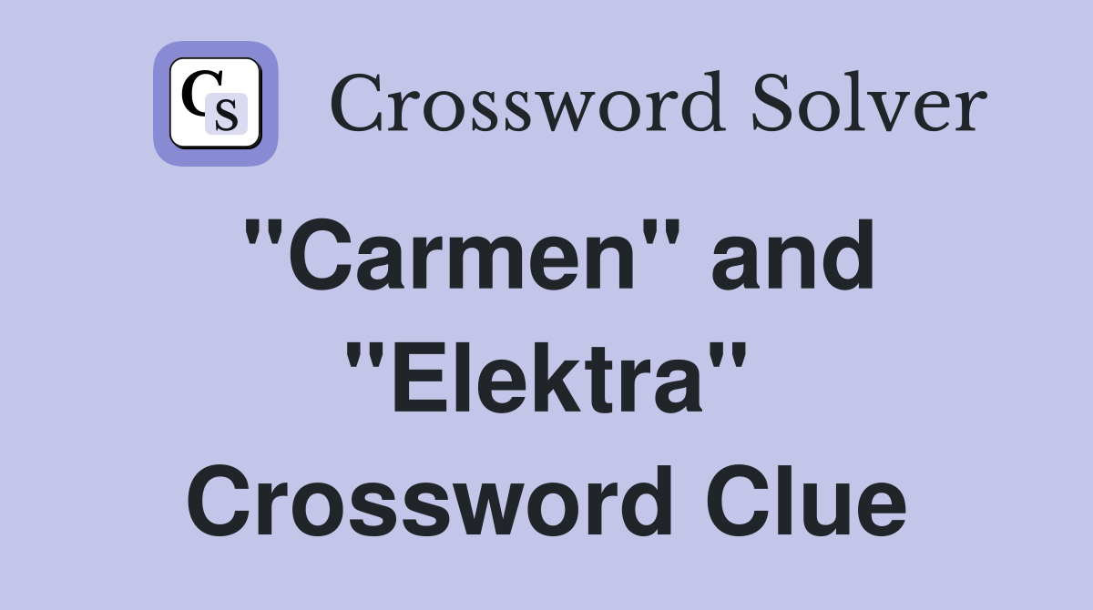 "Carmen" and "Elektra" Crossword Clue