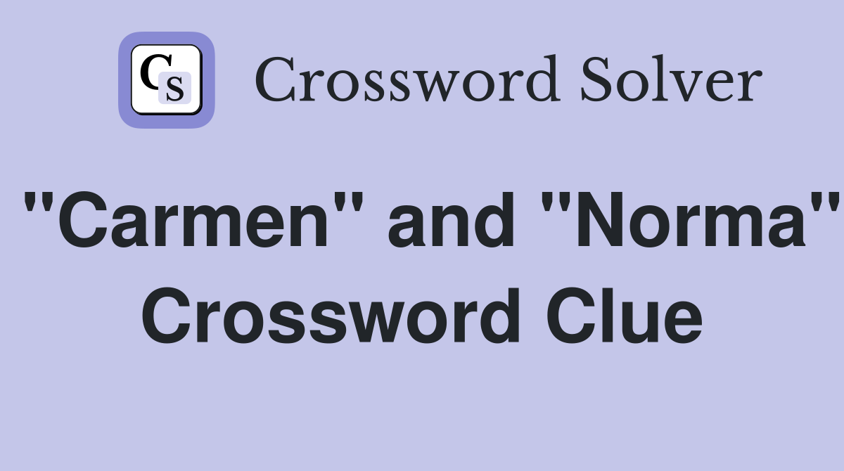 "Carmen" and "Norma" Crossword Clue