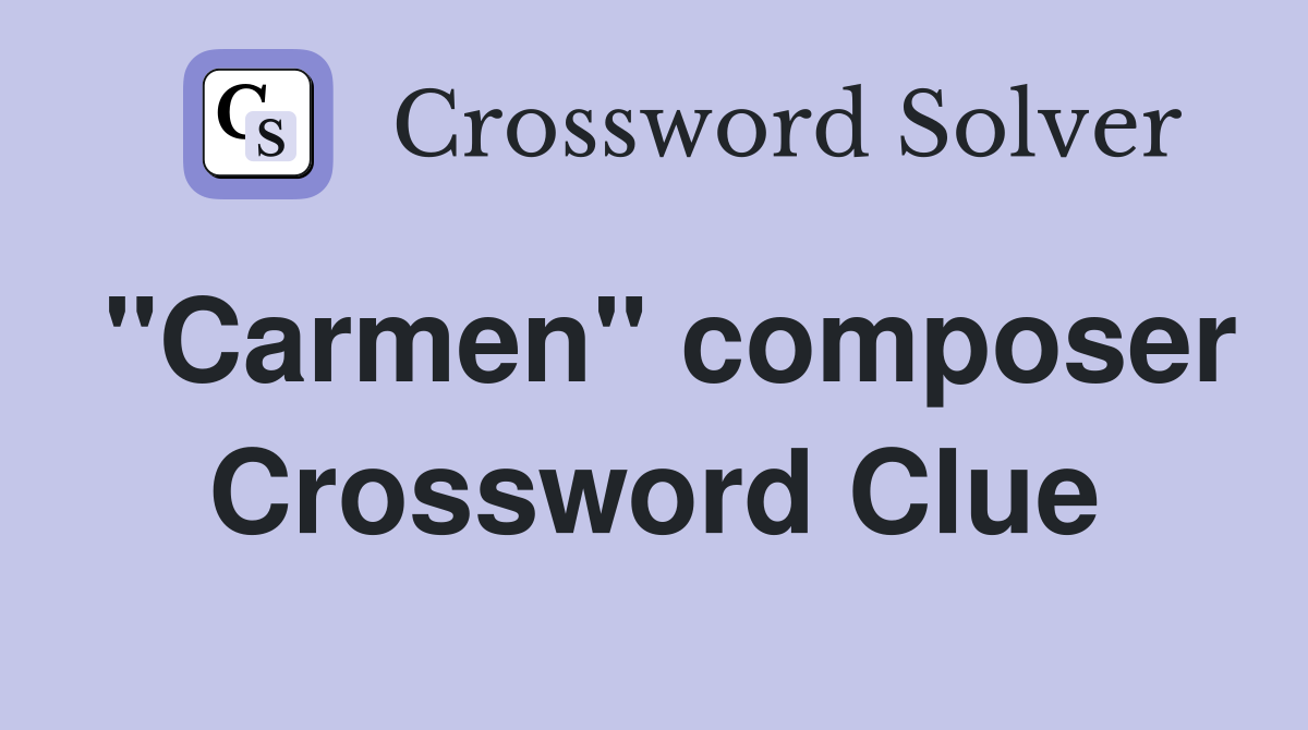 "Carmen" composer Crossword Clue