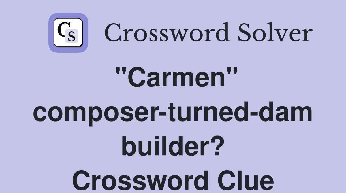 "Carmen" composer-turned-dam builder? Crossword Clue