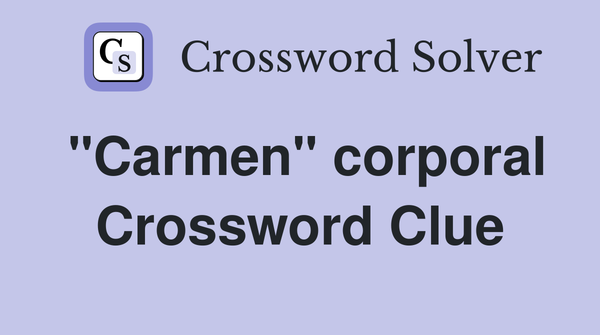 "Carmen" corporal Crossword Clue