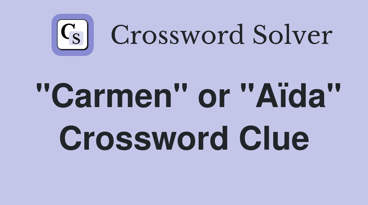 "Carmen" or "Aïda" Crossword Clue