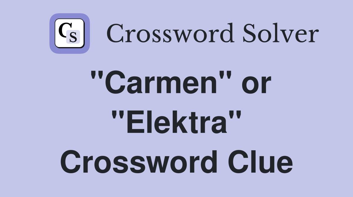 "Carmen" or "Elektra" Crossword Clue