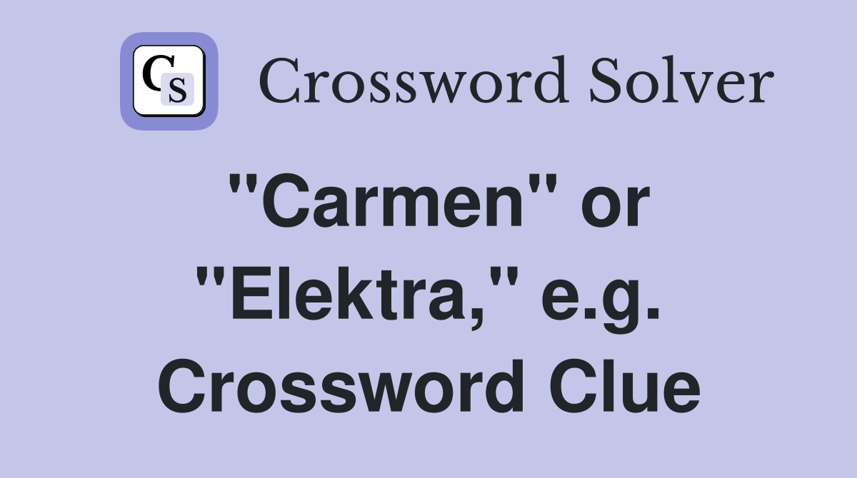 "Carmen" or "Elektra," e.g. Crossword Clue
