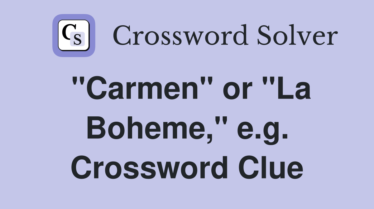 "Carmen" or "La Boheme," e.g. Crossword Clue
