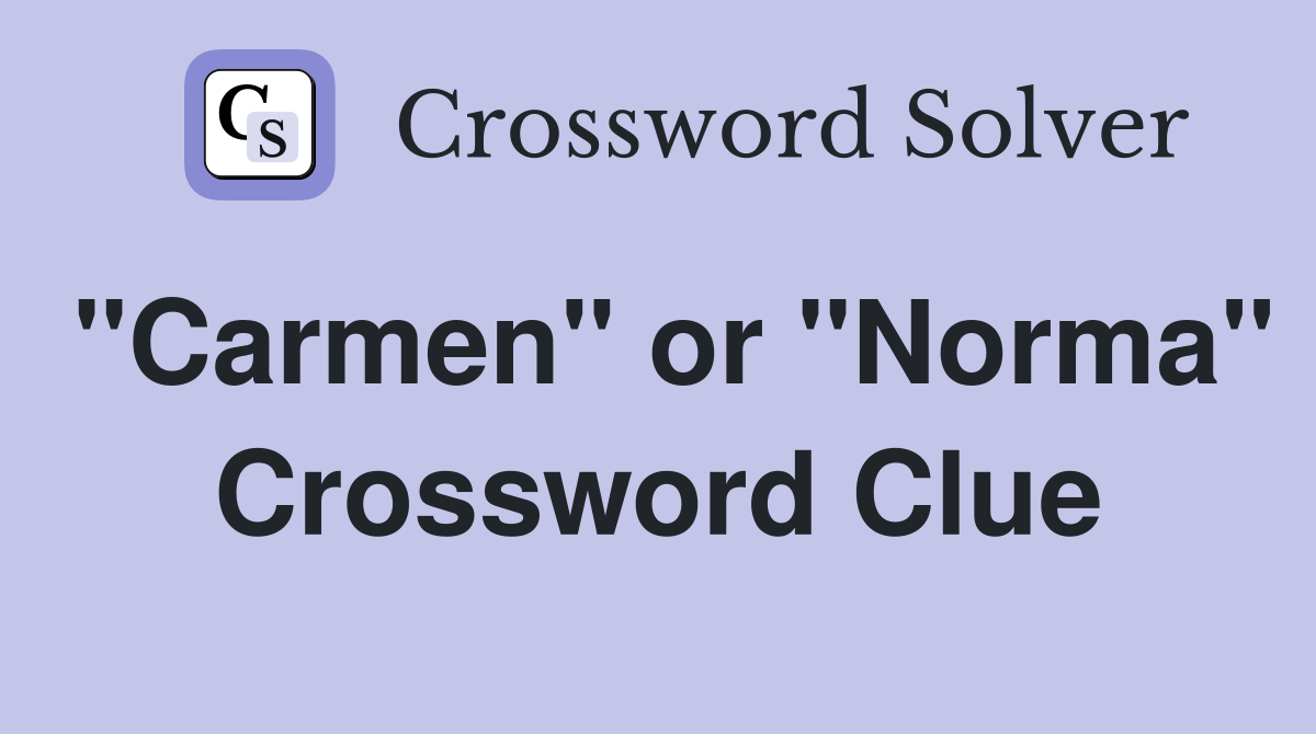 "Carmen" or "Norma" Crossword Clue