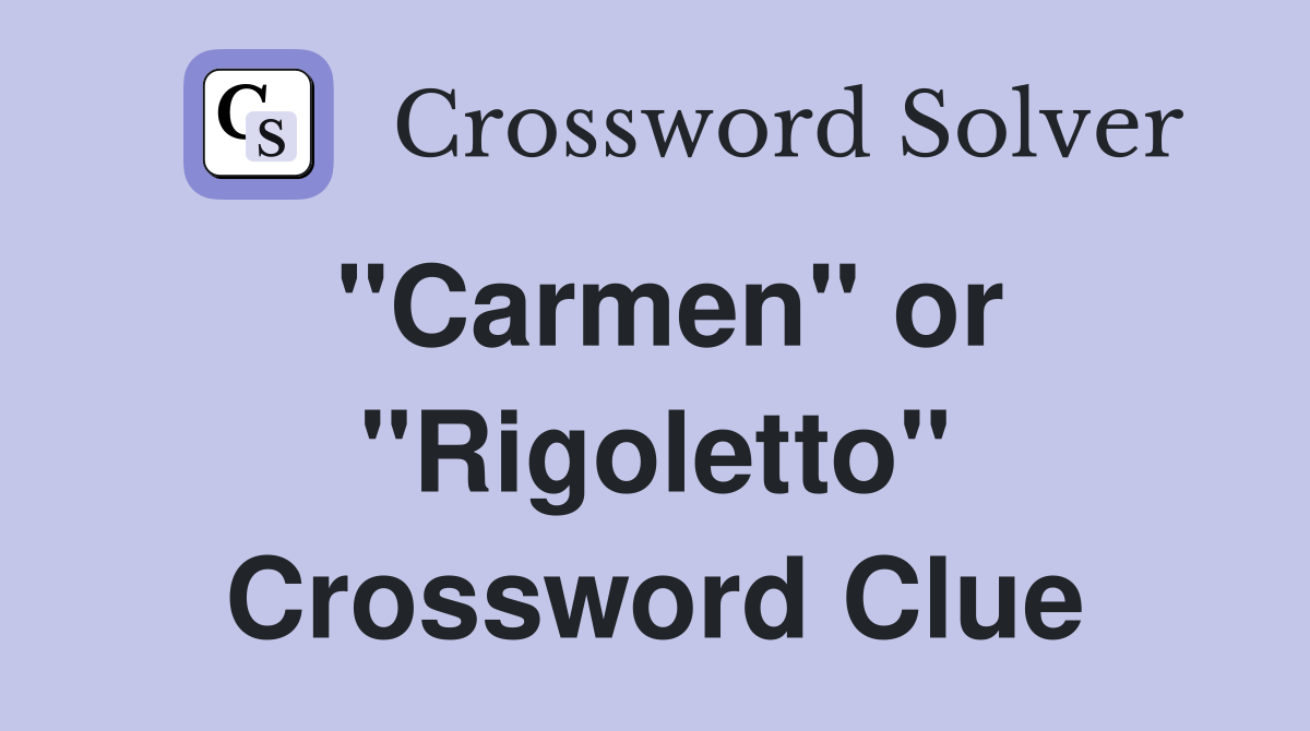 "Carmen" or "Rigoletto" Crossword Clue