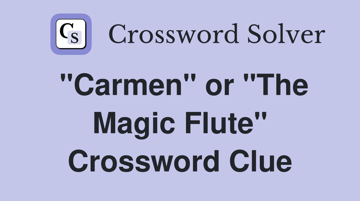 "Carmen" or "The Magic Flute" Crossword Clue