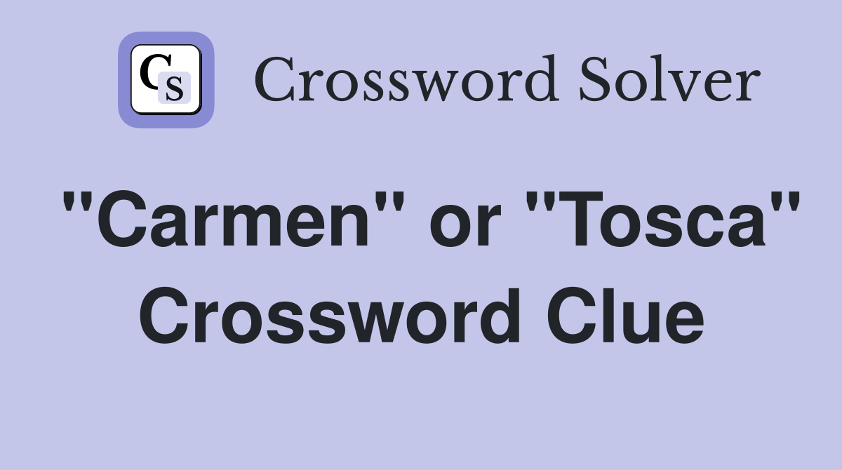 "Carmen" or "Tosca" Crossword Clue