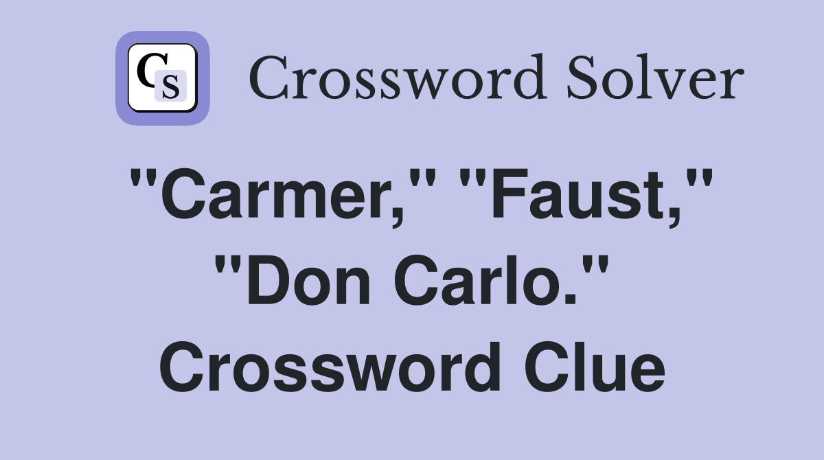 "Carmer," "Faust," "Don Carlo." Crossword Clue