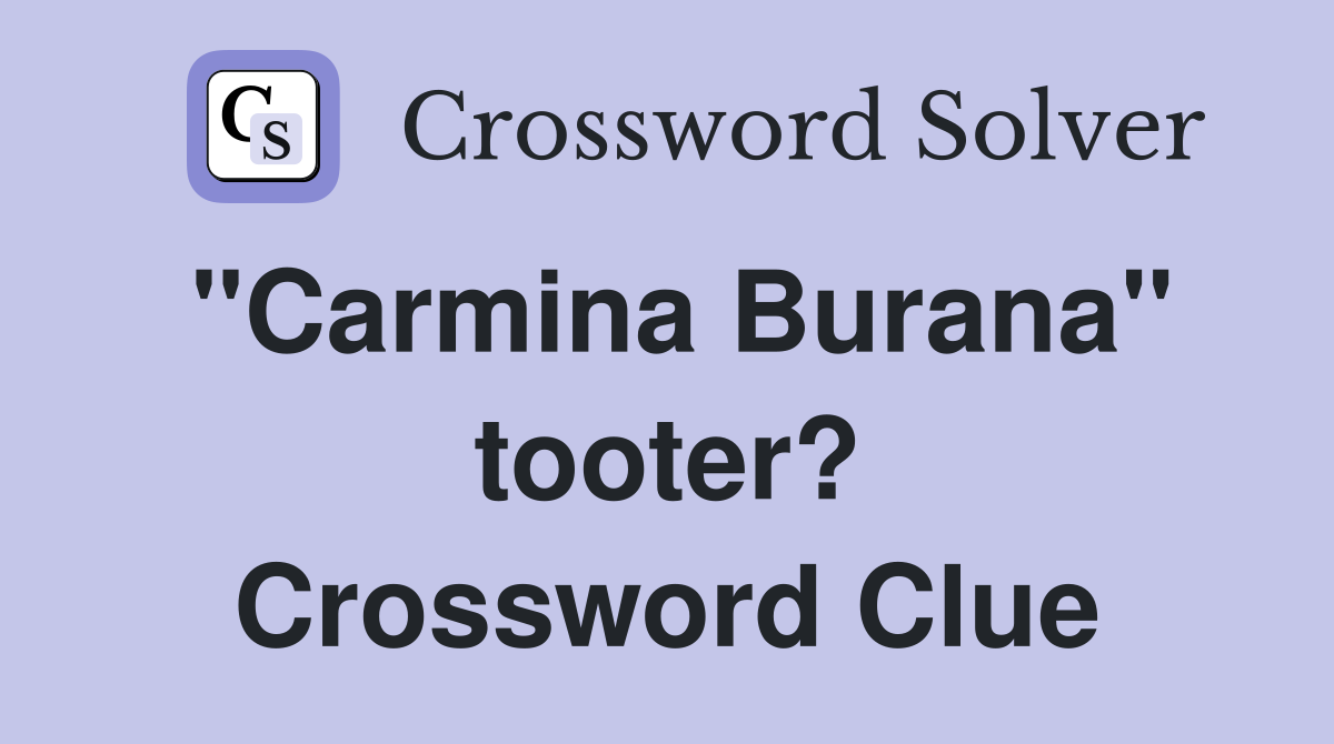 "Carmina Burana" tooter? Crossword Clue
