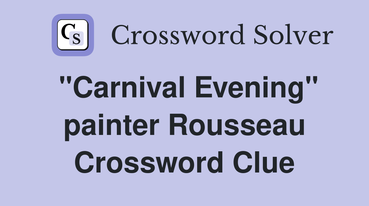 "Carnival Evening" painter Rousseau Crossword Clue