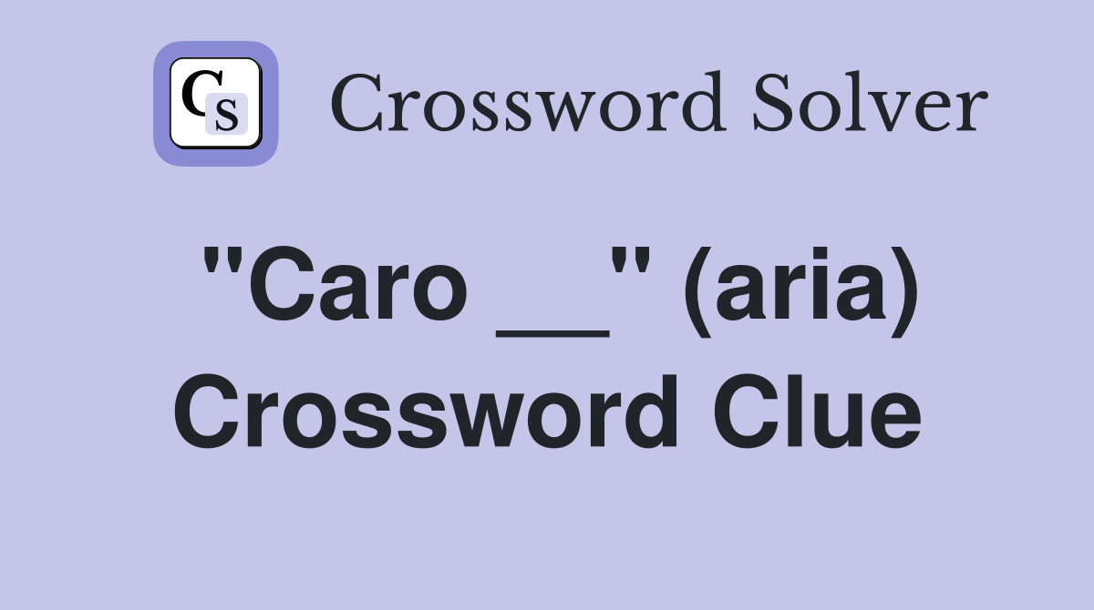 "Caro __" (aria) Crossword Clue