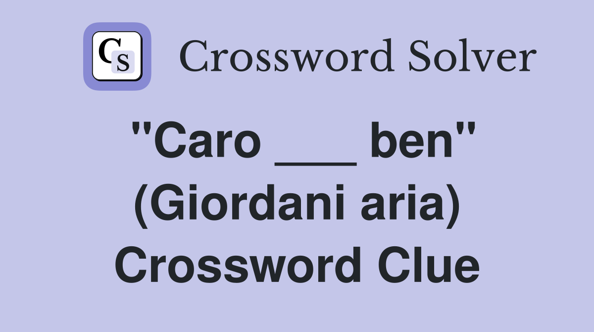 "Caro ___ ben" (Giordani aria) Crossword Clue