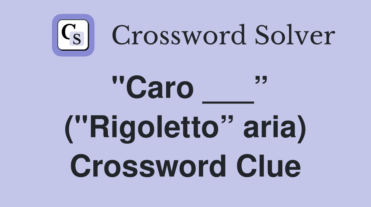 "Caro ___” ("Rigoletto” aria) Crossword Clue