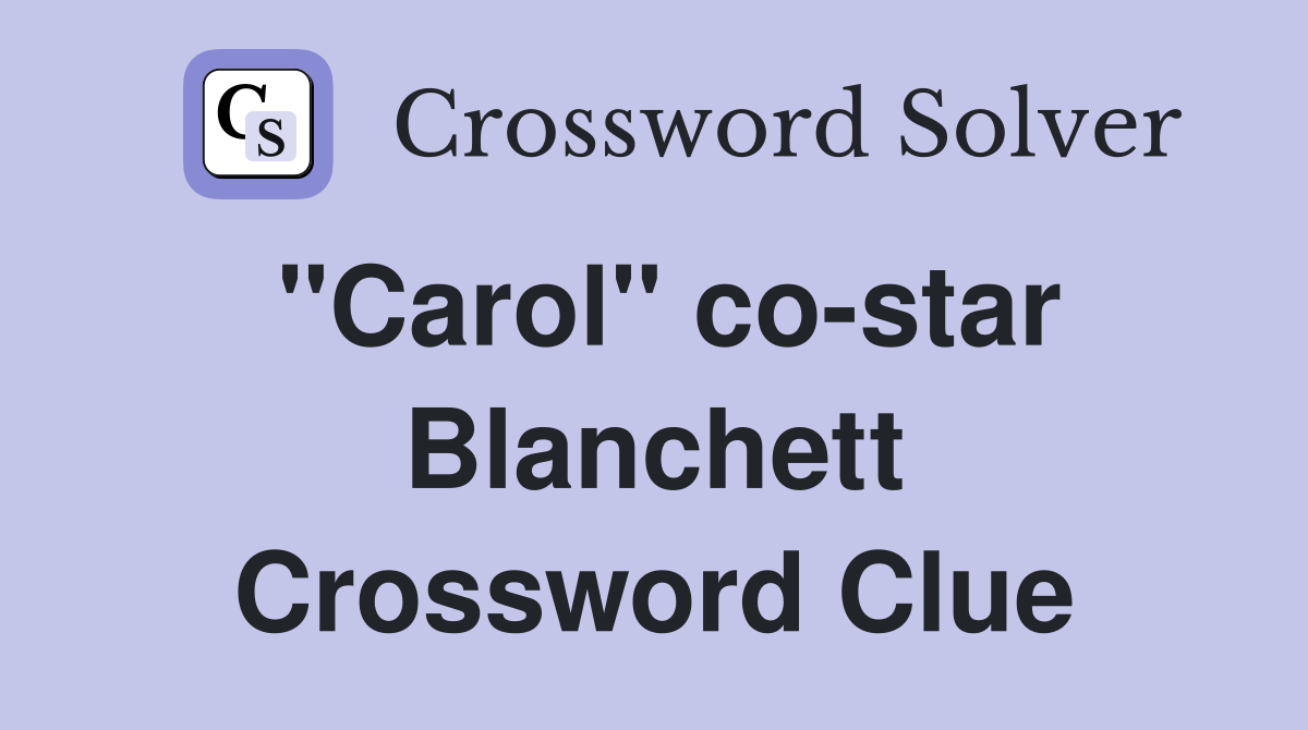 "Carol" co-star Blanchett Crossword Clue