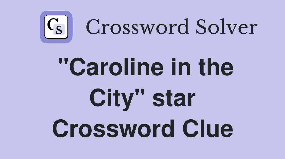 "Caroline in the City" star Crossword Clue