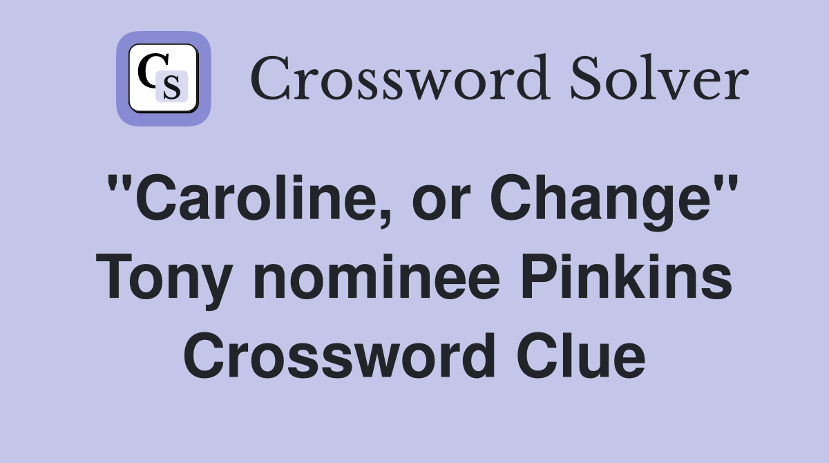 "Caroline, or Change" Tony nominee Pinkins Crossword Clue