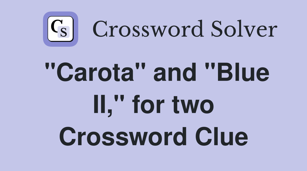 "Carota" and "Blue II," for two Crossword Clue