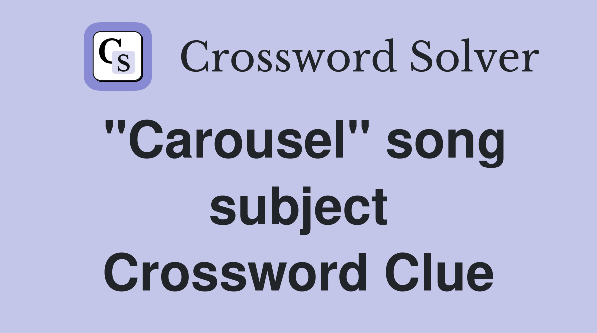 "Carousel" song subject Crossword Clue