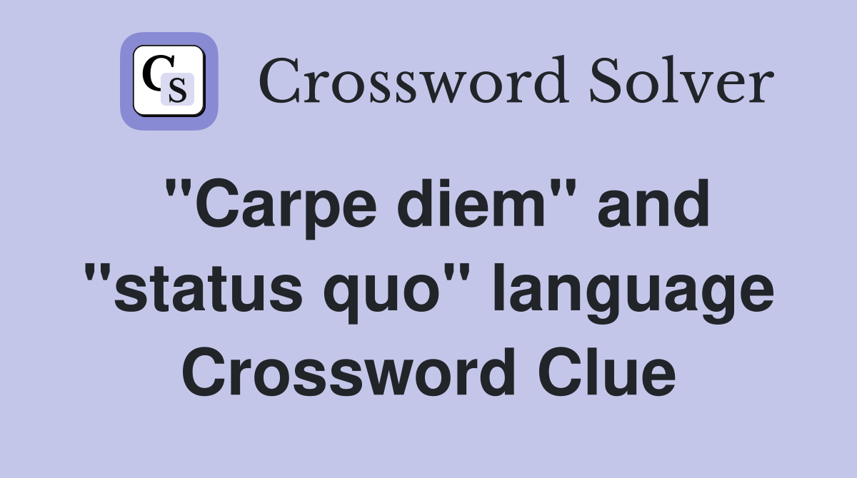 "Carpe diem" and "status quo" language Crossword Clue