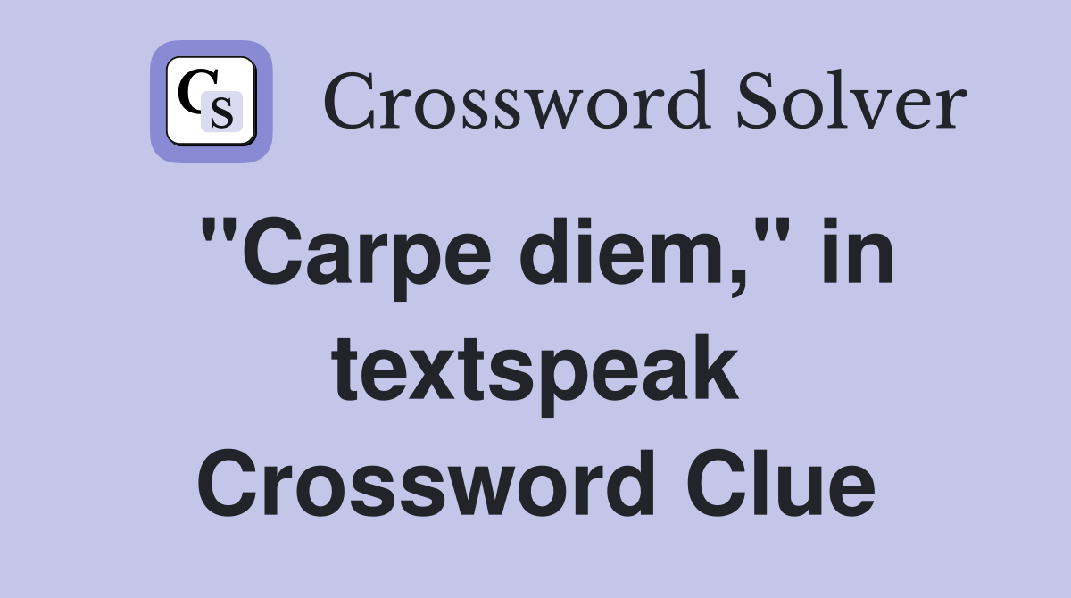 "Carpe diem," in textspeak Crossword Clue