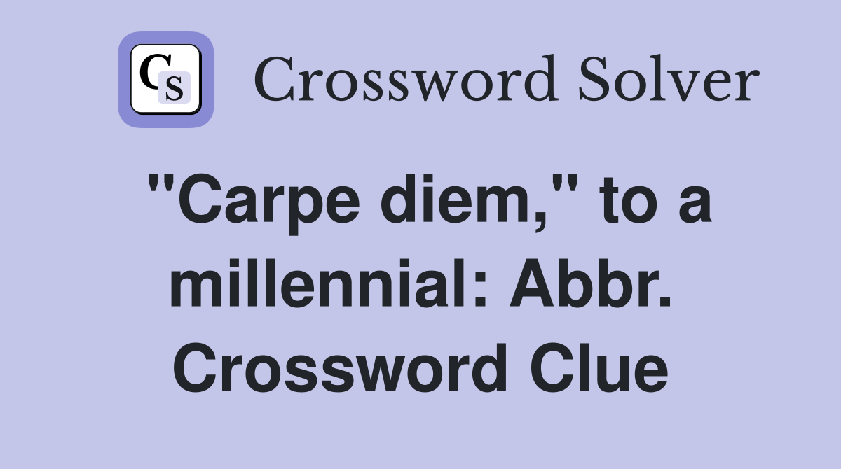 "Carpe diem," to a millennial: Abbr. Crossword Clue