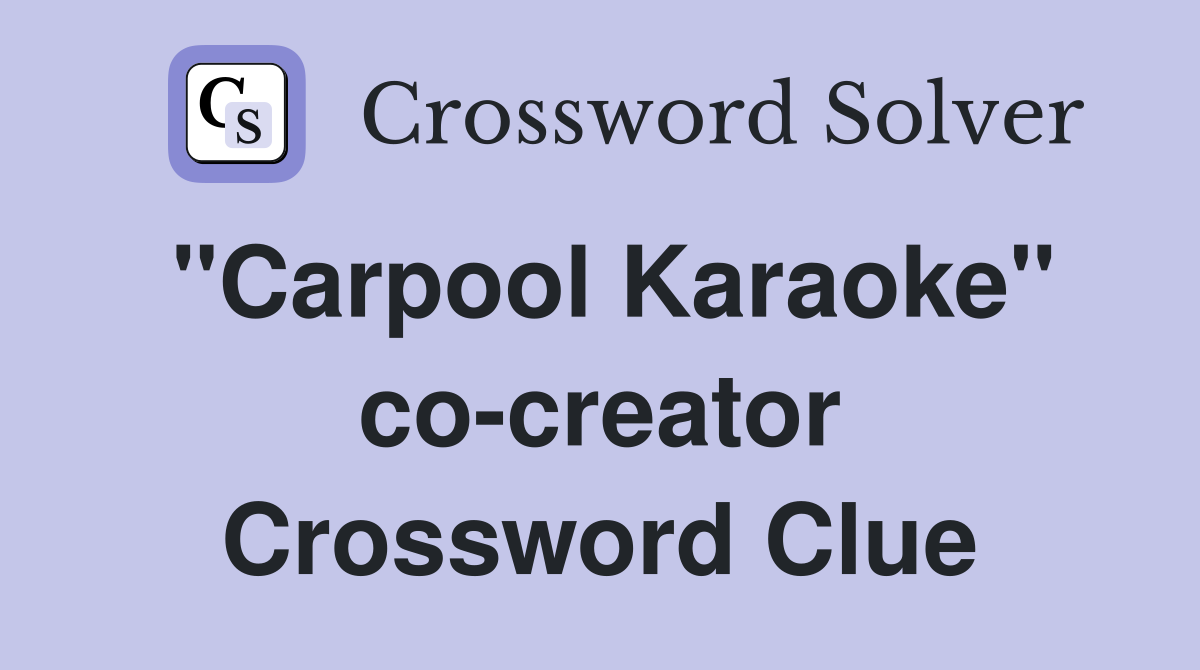 "Carpool Karaoke" co-creator Crossword Clue