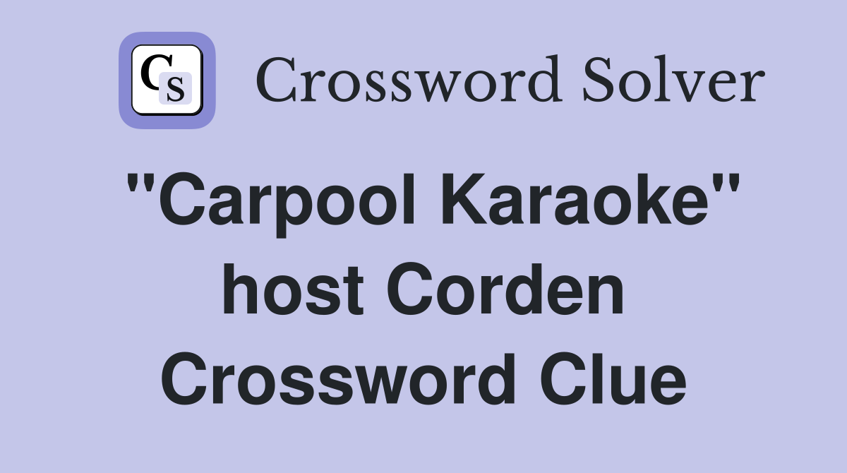 "Carpool Karaoke" host Corden Crossword Clue