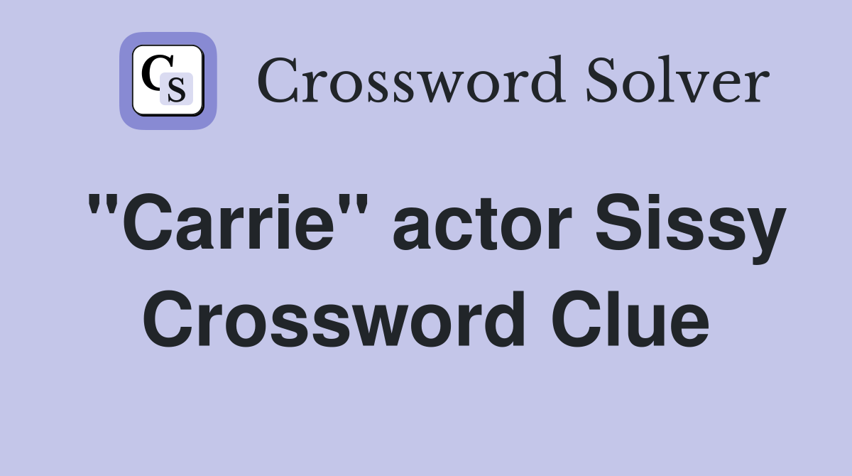 "Carrie" actor Sissy Crossword Clue