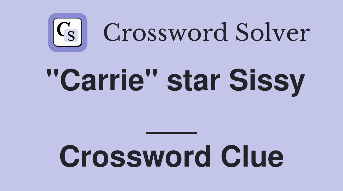 "Carrie" star Sissy ___ Crossword Clue