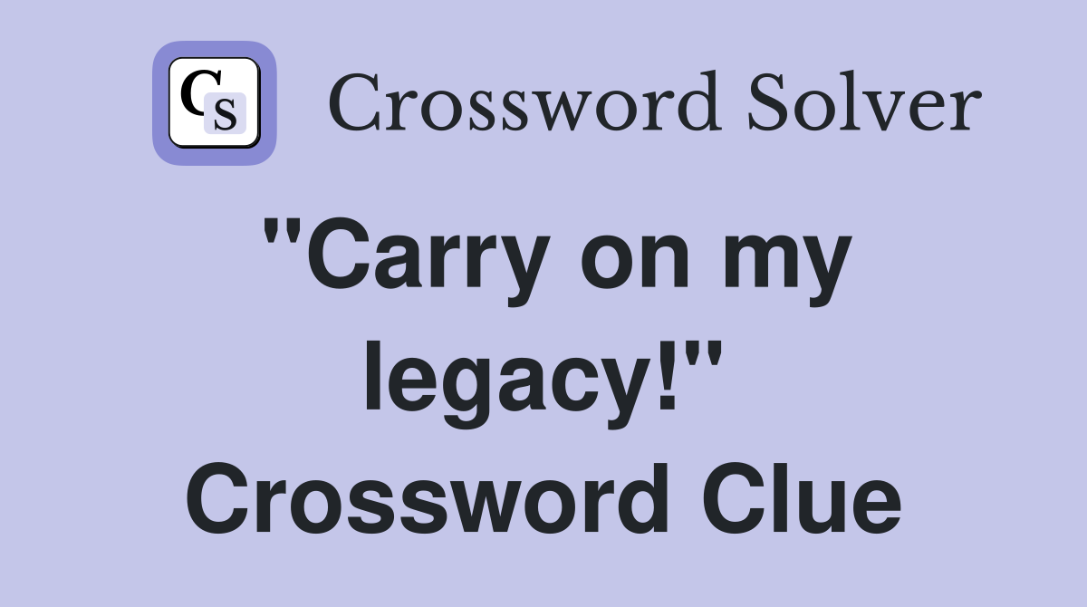 "Carry on my legacy!" Crossword Clue