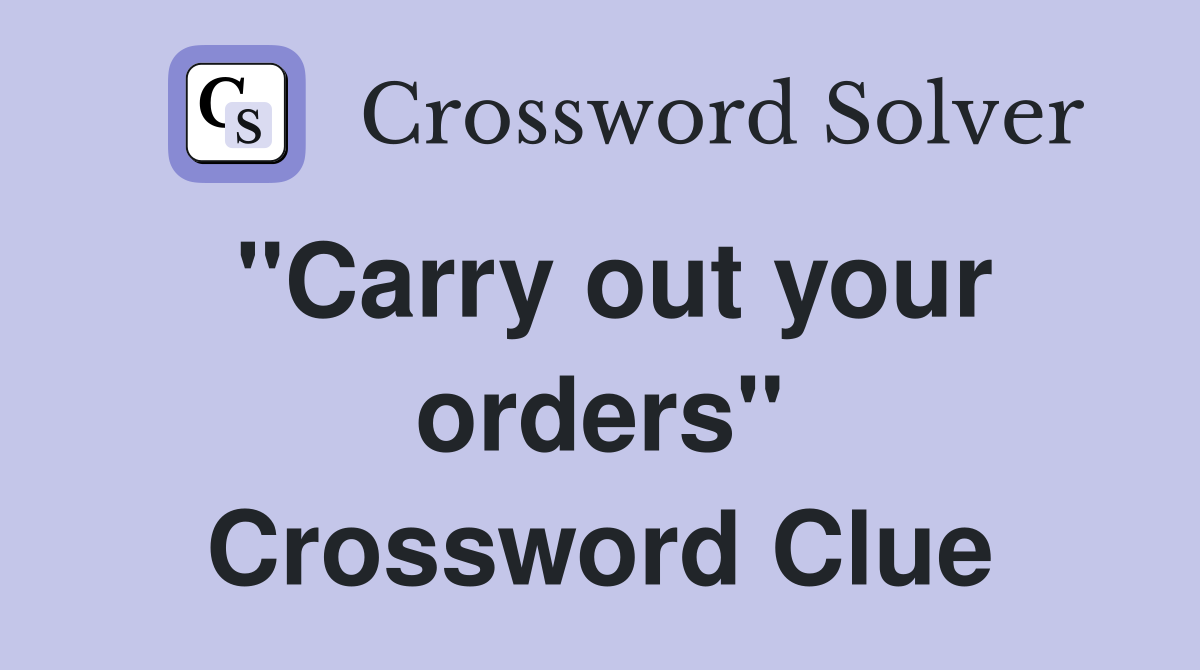 "Carry out your orders" Crossword Clue