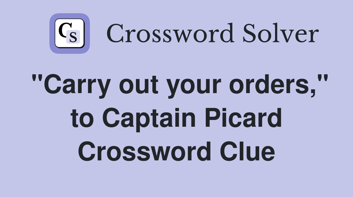 "Carry out your orders," to Captain Picard Crossword Clue